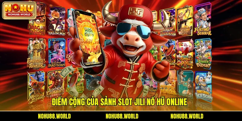Điểm cộng của sảnh Slot Jili nổ hũ online